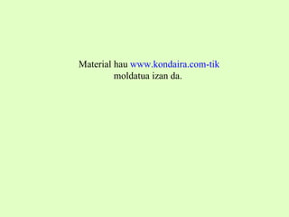 Material hau  www.kondaira.com-tik  moldatua izan da.  