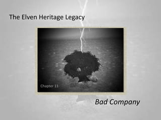 The Elven Heritage Legacy




          Chapter 11



                            Bad Company
 