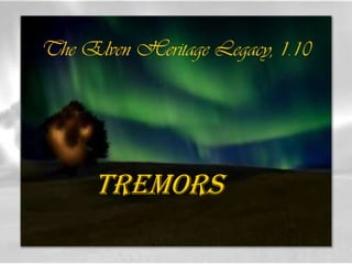 The Elven Heritage Legacy, 1.10




      Tremors
 