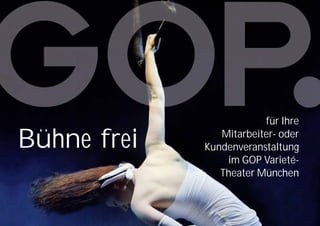 Bühne frei für Ihre 
Mitarbeiter- oder 
Kundenveranstaltung 
im GOP Varieté- 
Theater München 
 