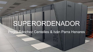SUPERORDENADOR
Pedro Sánchez Centelles & Iván Parra Henares
 