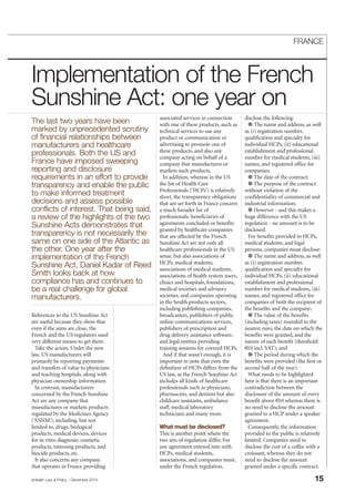 References to the US Sunshine Act
are useful because they show that
even if the aims are close, the
French and the US regulators used
very different means to get there.
Take the actors. Under the new
law, US manufacturers will
primarily be reporting payments
and transfers of value to physicians
and teaching hospitals, along with
physician ownership information.
In contrast, manufacturers
concerned by the French Sunshine
Act are any company that
manufactures or markets products
regulated by the Medicines Agency
(‘ASNM’), including, but not
limited to, drugs, biological
products, medical devices, devices
for in vitro diagnosis, cosmetic
products, tattooing products, and
biocide products, etc.
It also concerns any company
that operates in France providing
associated services in connection
with one of these products, such as
technical services to use any
product or communication or
advertising to promote one of
these products, and also any
company acting on behalf of a
company that manufactures or
markets such products.
In addition, whereas in the US
the list of Health Care
Professionals (‘HCPs’) is relatively
short, the transparency obligations
that are set forth in France concern
a much broader list of
professionals: beneficiaries of
agreements concluded or benefits
granted by healthcare companies
that are affected by the French
Sunshine Act are not only all
healthcare professionals in the US
sense, but also associations of
HCPs, medical students,
associations of medical students,
associations of health system users,
clinics and hospitals, foundations,
medical societies and advisory
societies, and companies operating
in the health products sectors,
including publishing companies,
broadcasters, publishers of public
online communications services,
publishers of prescription and
drug delivery assistance software,
and legal entities providing
training sessions for covered HCPs.
And if that wasn’t enough, it is
important to note that even the
definition of HCPs differs from the
US law, as the French Sunshine Act
includes all kinds of healthcare
professionals such as physicians,
pharmacists, and dentists but also
childcare assistants, ambulance
staff, medical laboratory
technicians and many more.
What must be disclosed?
This is another point where the
two sets of regulation differ. For
any agreement entered into with
HCPs, medical students,
associations, and companies must,
under the French regulation,
disclose the following:
G The name and address, as well
as (i) registration number,
qualification and specialty for
individual HCPs, (ii) educational
establishment and professional
number for medical students, (iii)
names, and registered office for
companies;
G The date of the contract;
G The purpose of the contract
without violation of the
confidentiality of commercial and
industrial information;
G However - and this makes a
huge difference with the US
regulation - no amount is to be
disclosed.
For benefits provided to HCPs,
medical students, and legal
persons, companies must disclose:
G The name and address, as well
as (i) registration number,
qualification and specialty for
individual HCPs, (ii) educational
establishment and professional
number for medical students, (iii)
names, and registered office for
companies of both the recipient of
the benefits and the company;
G The value of the benefits
(including taxes) rounded to the
nearest euro, the date on which the
benefits were granted, and the
nature of each benefit (threshold:
€10 incl. VAT); and
G The period during which the
benefits were provided (the first or
second half of the year).
What needs to be highlighted
here is that there is an important
contradiction between the
disclosure of the amount of every
benefit above €10 whereas there is
no need to disclose the amount
granted to a HCP under a speaker
agreement.
Consequently, the information
provided to the public is relatively
limited. Companies need to
disclose the cost of a coffee with a
croissant, whereas they do not
need to disclose the amount
granted under a specific contract.
eHealth Law & Policy - December 2014 15
FRANCE
The last two years have been
marked by unprecedented scrutiny
of financial relationships between
manufacturers and healthcare
professionals. Both the US and
France have imposed sweeping
reporting and disclosure
requirements in an effort to provide
transparency and enable the public
to make informed treatment
decisions and assess possible
conflicts of interest. That being said,
a review of the highlights of the two
Sunshine Acts demonstrates that
transparency is not necessarily the
same on one side of the Atlantic as
the other. One year after the
implementation of the French
Sunshine Act, Daniel Kadar of Reed
Smith looks back at how
compliance has and continues to
be a real challenge for global
manufacturers.
Implementation of the French
Sunshine Act: one year on
 