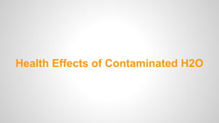 Health Effects of Contaminated H2O
 