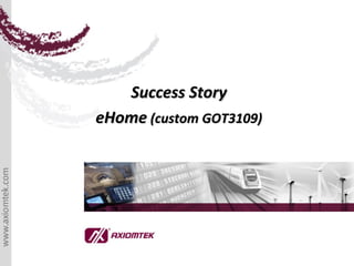 Success StorySuccess Story
eHomeeHome (custom GOT3109)(custom GOT3109)
 