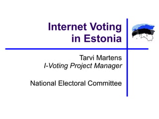 Internet Voting in Estonia Tarvi Martens I -Voting Project Manager National Electoral Committee 