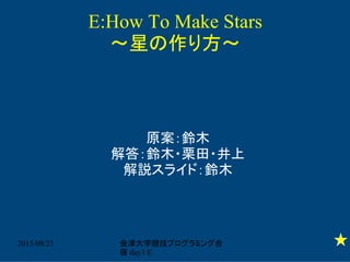 2015/09/23 会津大学競技プログラミング合
宿 day3 E
E:How To Make Stars
～星の作り方～	
原案：鈴木	
解答：鈴木・栗田・井上	
解説スライド：鈴木	
 