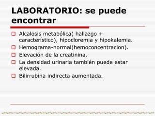 HISTORIA CLINICAVómitos postprandiales:Progresivos( hasta en proyectil)AbundantesDe retenciónNunca biliososDistensión epigástrica.Estreñimiento.Pérdida de peso/Deshidratación.