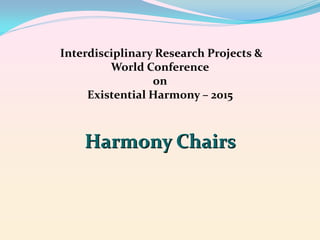 Interdisciplinary Research Projects &
World Conference
on
Existential Harmony – 2015

Harmony Chairs

 