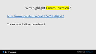 Why highlight Communication?
Seamus Mannion September 2017 Follow us: @ehp_uk
https://www.youtube.com/watch?v=YUcgJZ6pdcE
The communication commitment
 