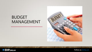 BUDGET
MANAGEMENT
Follow us: @ehp_uk
 