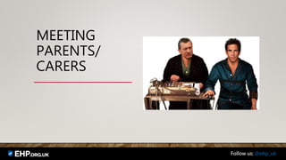 MEETING
PARENTS/
CARERS
Follow us: @ehp_uk
 