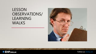 LESSON
OBSERVATIONS/
LEARNING
WALKS
Follow us: @ehp_uk
 