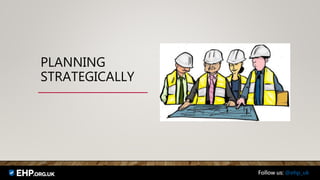 PLANNING
STRATEGICALLY
Follow us: @ehp_uk
 