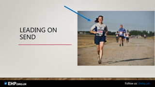 LEADING ON
SEND
Follow us: @ehp_uk
 