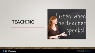 TEACHING
Follow us: @ehp_uk
 