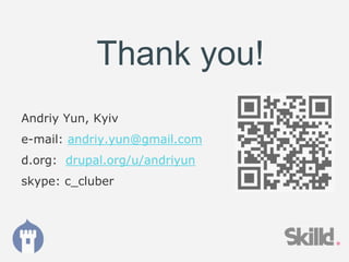 Andriy Yun, Kyiv
e-mail: andriy.yun@gmail.com
d.org: drupal.org/u/andriyun
skype: c_cluber
Thank you!
 