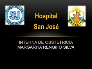 Hospital
      San José

INTERNA DE OBSTETRICIA
MARGARITA RENGIFO SILVA
 