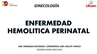 IRM. MENDOZA KATHERINE / CATEDRÁTICA: DRA VIOLETA TINOCO
COHORTE MAYO 2022-2023
GINECOLOGÍA
 