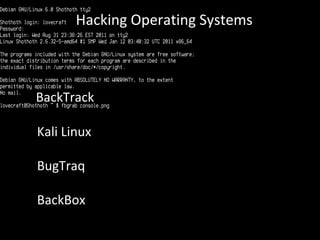 Hacking Operating Systems 
BackTrack 
Kali Linux 
BugTraq 
BackBox 
 