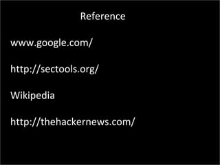 Reference 
www.google.com/ 
http://sectools.org/ 
Wikipedia 
http://thehackernews.com/ 
 