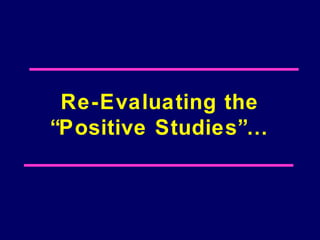 Re-Evaluating the
“Positive Studies”…
 