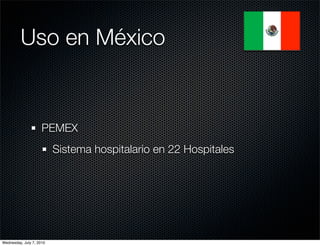 Uso en México


                     PEMEX
                          Sistema hospitalario en 22 Hospitales




Wednesday, July 7, 2010
 