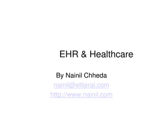 EHR & Healthcare

  By Nainil Chheda
 nainil@eliteral.com
http://www.nainil.com
 