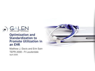 Optimization and Standardization to Promote Utilization in an EHR  Matthew J. Davis and Erin Sain TEPR 2008 - Ft Lauderdale April 2008 