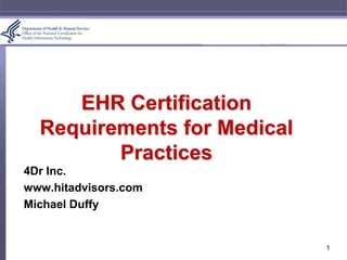 EHR Certification Requirements for Medical Practices Health IT Advisors www.hitadvisors.com Michael Duffy 1 