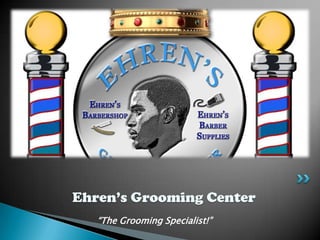 “The Grooming Specialist!”
Ehren’s Grooming Center
 