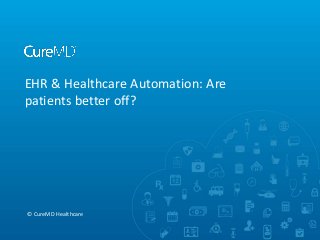EHR & Healthcare Automation: Are
patients better off?

© CureMD Healthcare

 