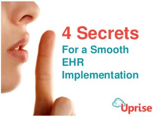 4 Secrets
For a Smooth
EHR
Implementation
 
