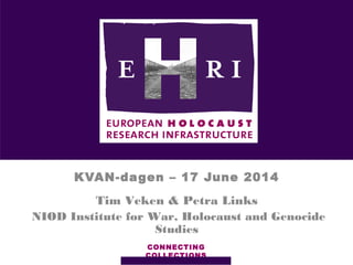 KVAN-dagen – 17 June 2014
CONNECTING
COLLECTIONS
Tim Veken & Petra Links
NIOD Institute for War, Holocaust and Genocide
Studies
 