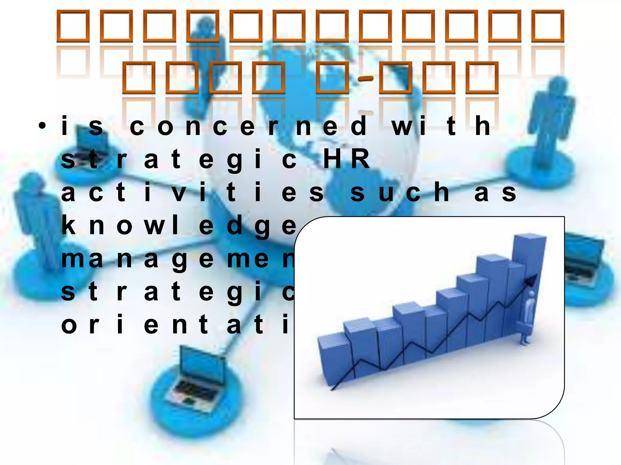 • i s
s t
a c
k n
ma
s t
or

c o n c e r n e d wi t h
r a t e g i c HR
t i v i t i e s s uc h a s
o wl e d g e
n a g e me n t a n d
r a t e gi c r e i e nt a t i on.

 