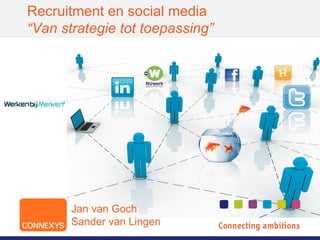 Recruitment en social media “Van strategie tot toepassing” Jan van Goch Sander van Lingen 