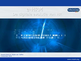 e-HRM De digitaleevolutie van HR Howard Woei en  Ruben van  Geffen 8 december 2010 