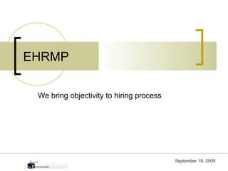 We bring objectivity to hiring process EHRMP September 21, 2009 