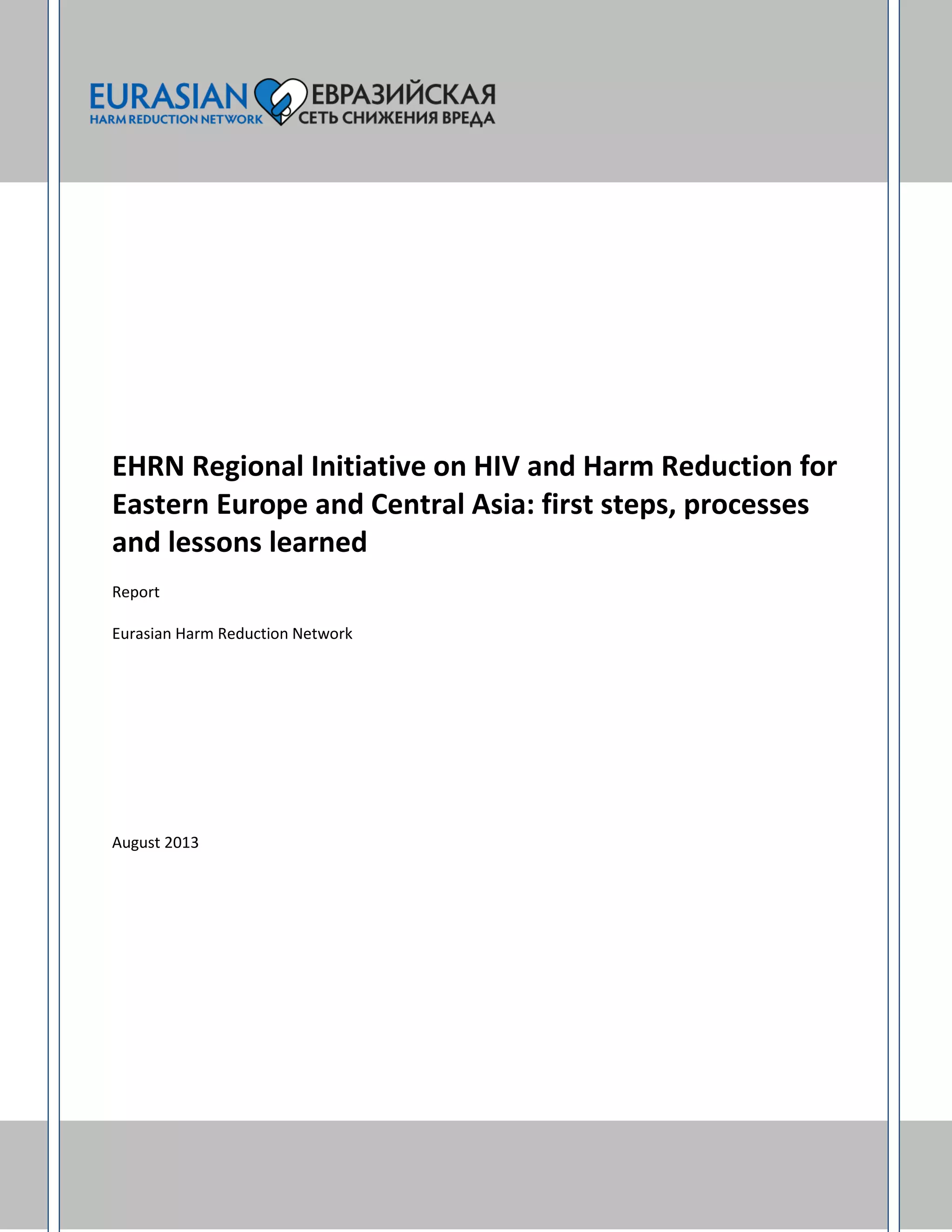 EHRN Regional Initiative on HIV and Harm Reduction for
Eastern Europe and Central Asia: first steps, processes
and lessons learned
Report
Eurasian Harm Reduction Network
August 2013