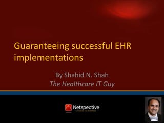 Guaranteeing successful EHR implementations By Shahid N. ShahThe Healthcare IT Guy 