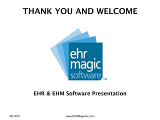 THANK YOU AND WELCOME




            EHR & EHM Software Presentation



06/19/10              www.EHRMagicInc.com
 