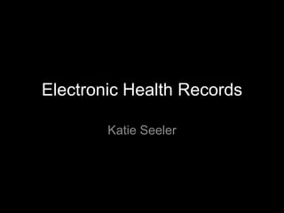 Electronic Health Records

        Katie Seeler
 