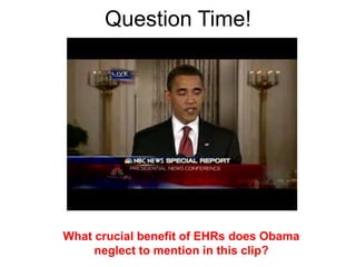 Question Time!




What crucial benefit of EHRs does Obama
     neglect to mention in this clip?
 