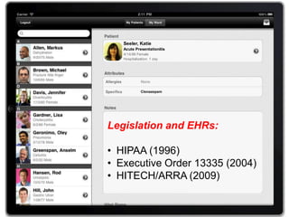 Seeler, Katie
   Acute Presentationitis
   4/14/86 Female
   Hospitalization: 1 day




              Clonazepam




Legislation and EHRs:

• HIPAA (1996)
• Executive Order 13335 (2004)
• HITECH/ARRA (2009)
 