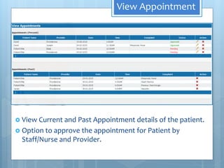 View Appointment
 View Current and Past Appointment details of the patient.
 Option to approve the appointment for Patient by
Staff/Nurse and Provider.
 