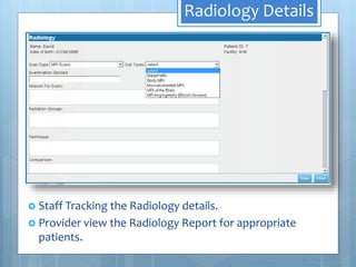 Radiology Details
 Staff Tracking the Radiology details.
 Provider view the Radiology Report for appropriate
patients.
 