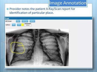 Image Annotation
 Provider notes the patient X-Ray/Scan report for
identification of particular place.
 