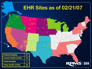 EHR Sites as of 02/21/07 22 Tribal Health Ctr/Stn 5 Tribal Hospital 30 Federal Health Ctr/Stn 21 Federal Hospital 