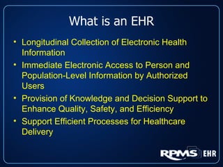 What is an EHR Longitudinal Collection of Electronic Health Information Immediate Electronic Access to Person and Population-Level Information by Authorized Users Provision of Knowledge and Decision Support to Enhance Quality, Safety, and Efficiency Support Efficient Processes for Healthcare Delivery 