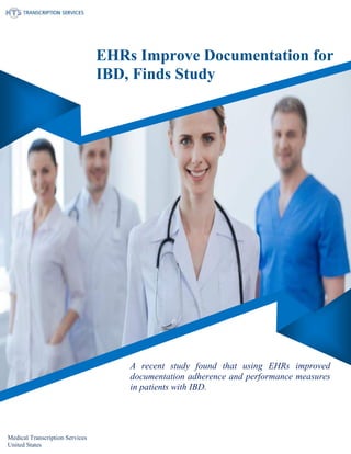 www.medicaltranscriptionservicecompany.com 918-221-7809
EHRs Improve Documentation for
IBD, Finds Study
A recent study found that using EHRs improved
documentation adherence and performance measures
in patients with IBD.
Medical Transcription Services
United States
 