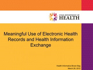 Meaningful Use of Electronic Health
 Records and Health Information
            Exchange



                         Health Informatics Brown Bag
                                      March 28, 2012
 